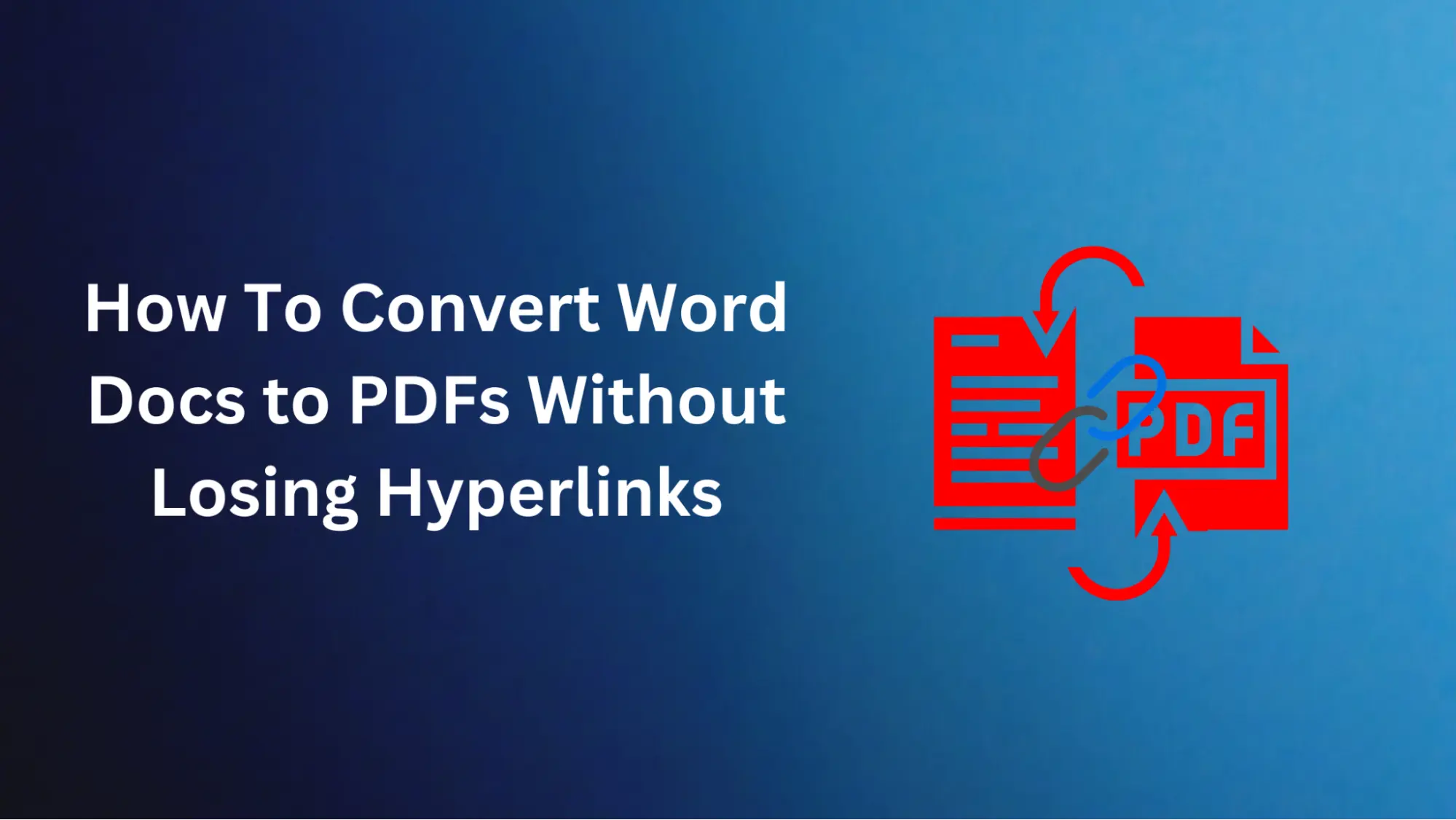 How To Convert Word Docs to PDFs Without Losing Hyperlinks
