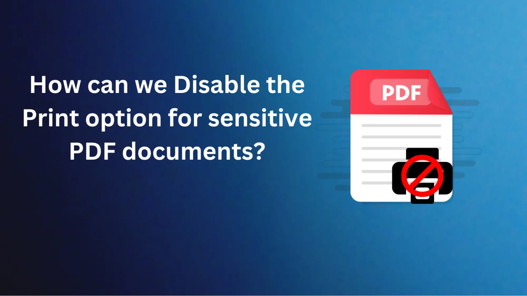 How can we Disable the Print option for sensitive PDF documents?